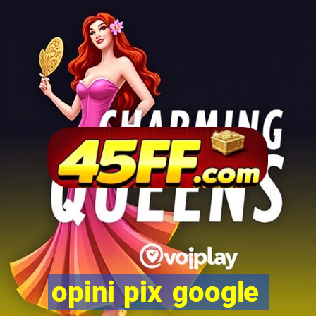 opini pix google
